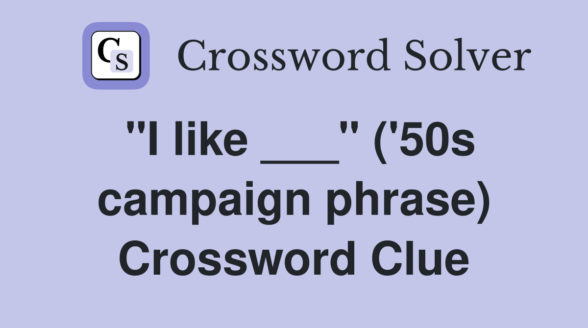 "I like ___" ('50s campaign phrase) Crossword Clue