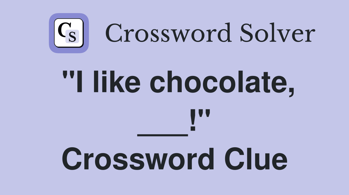 "I like chocolate, ___!" Crossword Clue
