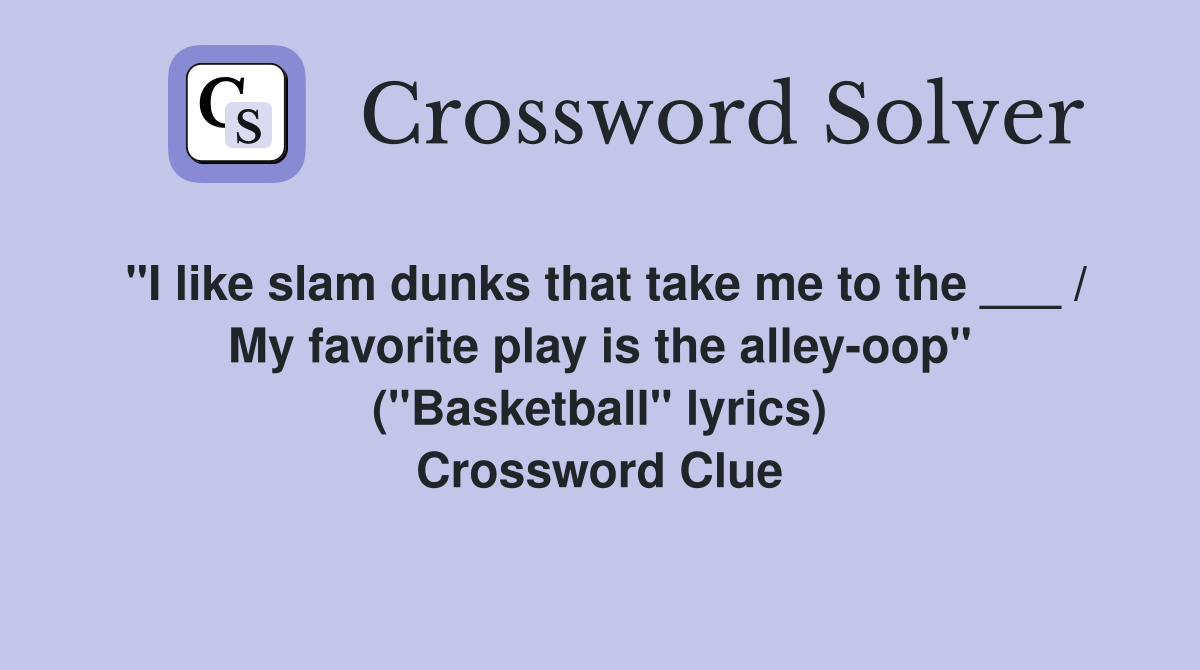 "I like slam dunks that take me to the ___ / My favorite play is the alley-oop" ("Basketball" lyrics) Crossword Clue