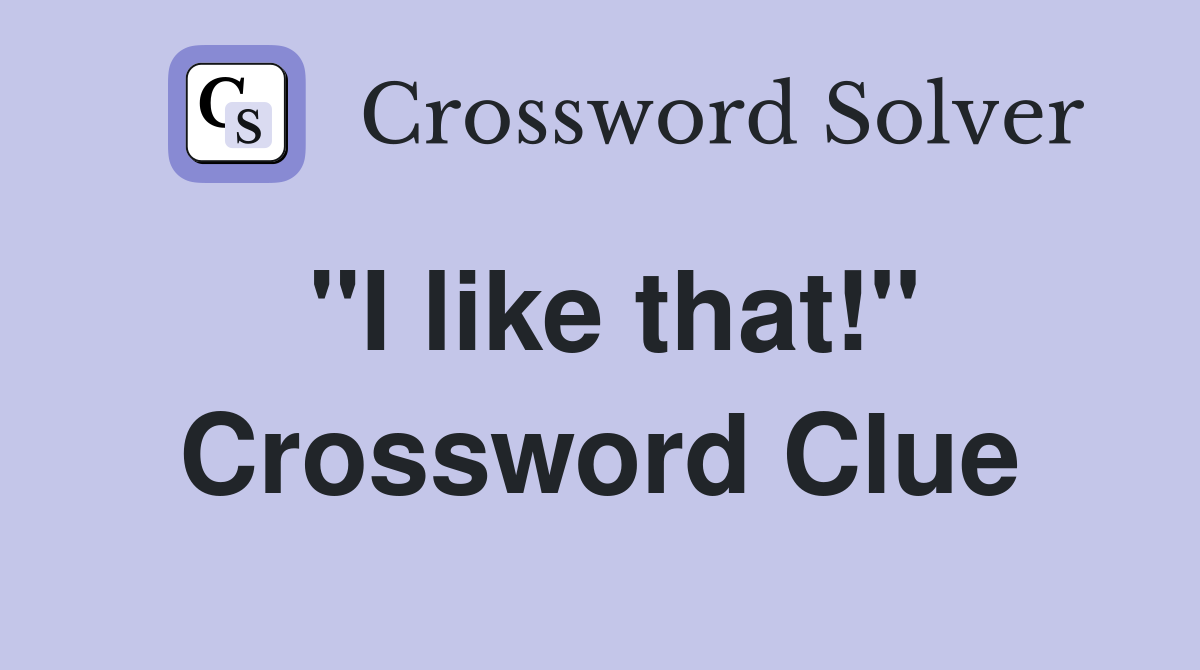 "I like that!" Crossword Clue