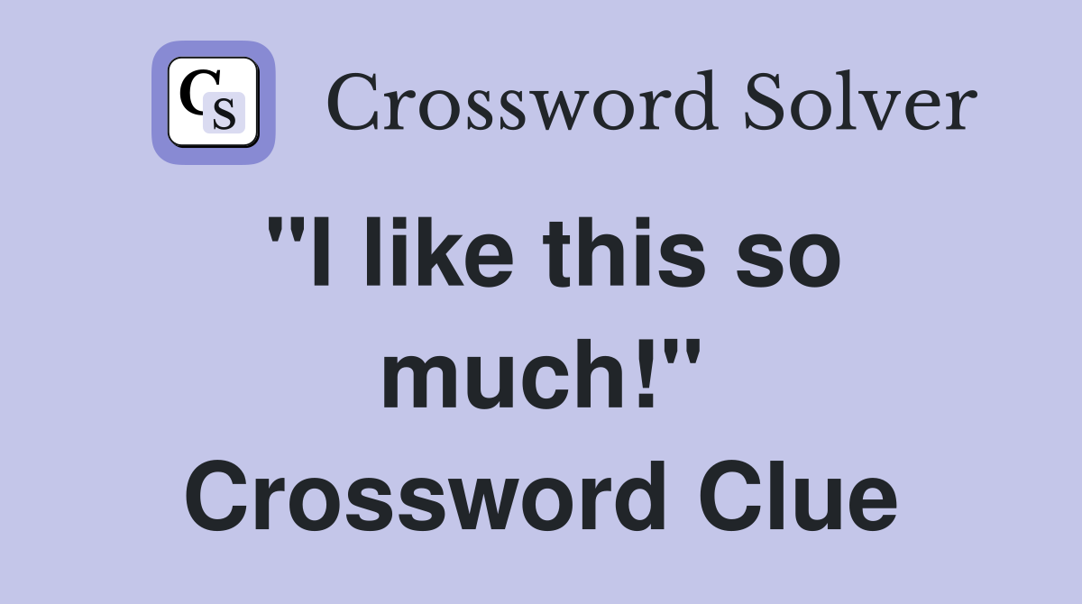 "I like this so much!" Crossword Clue