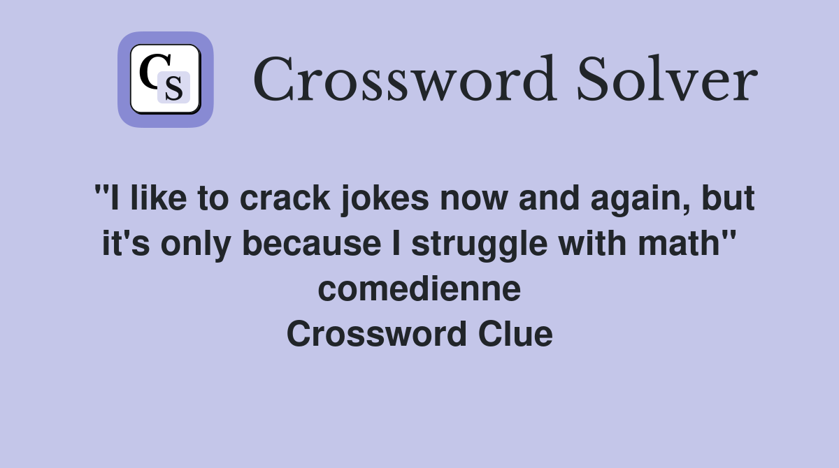 "I like to crack jokes now and again, but it's only because I struggle with math" comedienne Crossword Clue