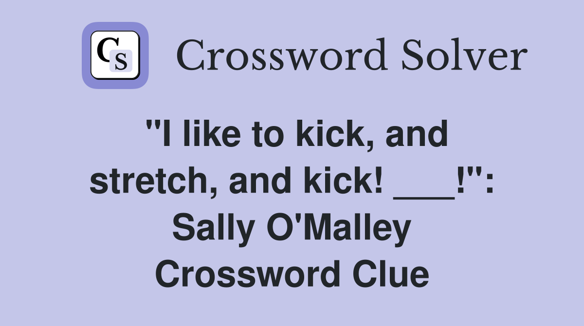 "I like to kick, and stretch, and kick! ___!": Sally O'Malley Crossword Clue