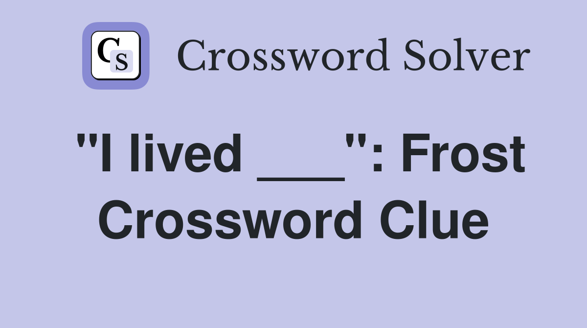 "I lived ___": Frost Crossword Clue