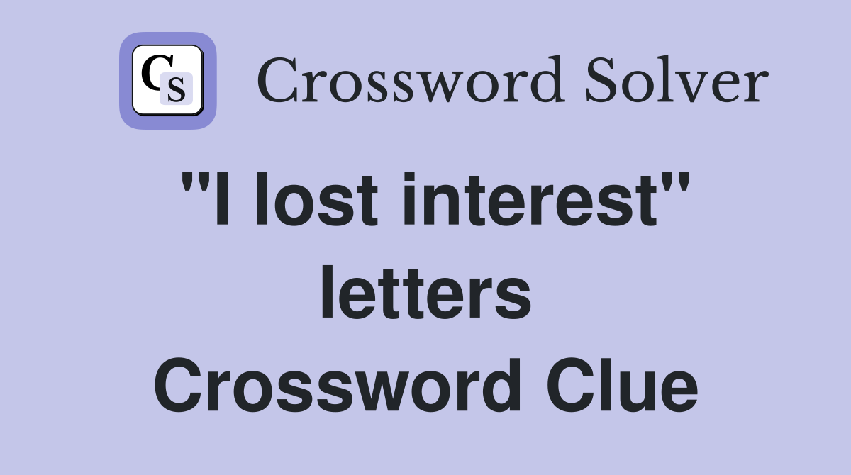 "I lost interest" letters Crossword Clue