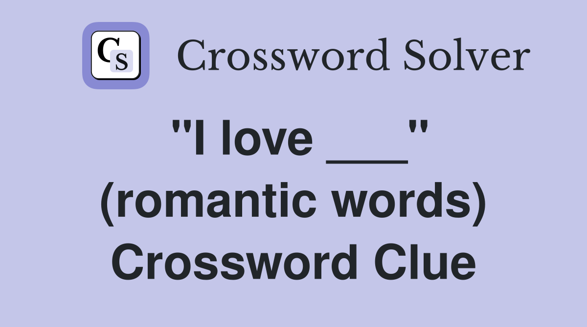 "I love ___" (romantic words) Crossword Clue