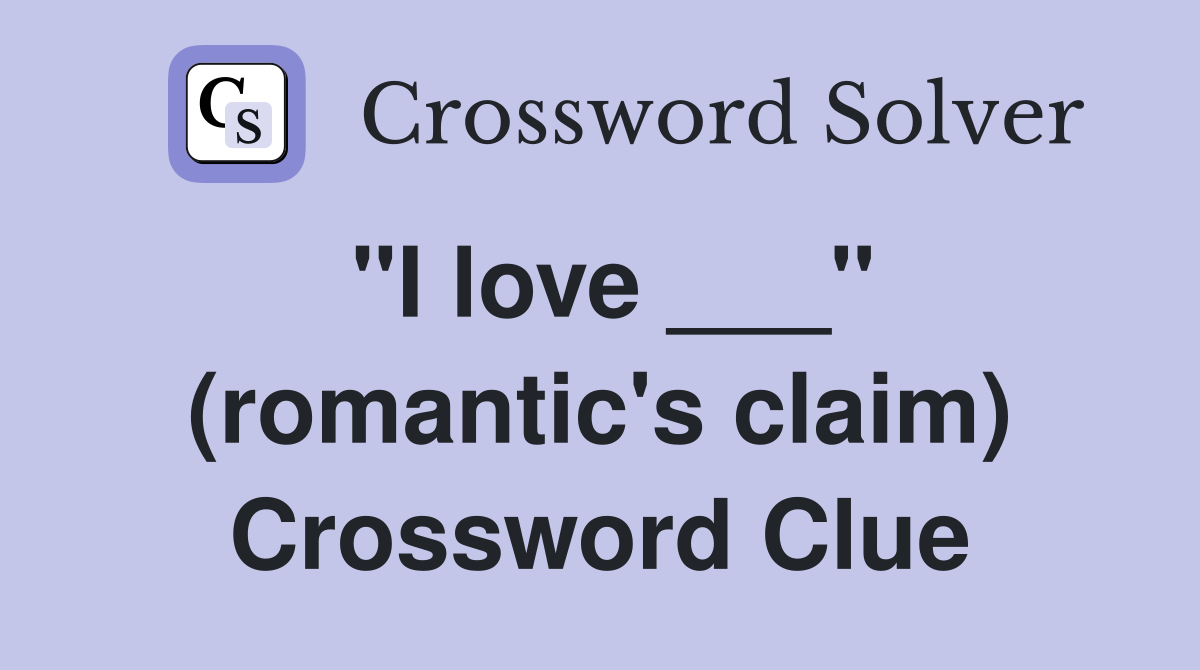 "I love ___" (romantic's claim) Crossword Clue