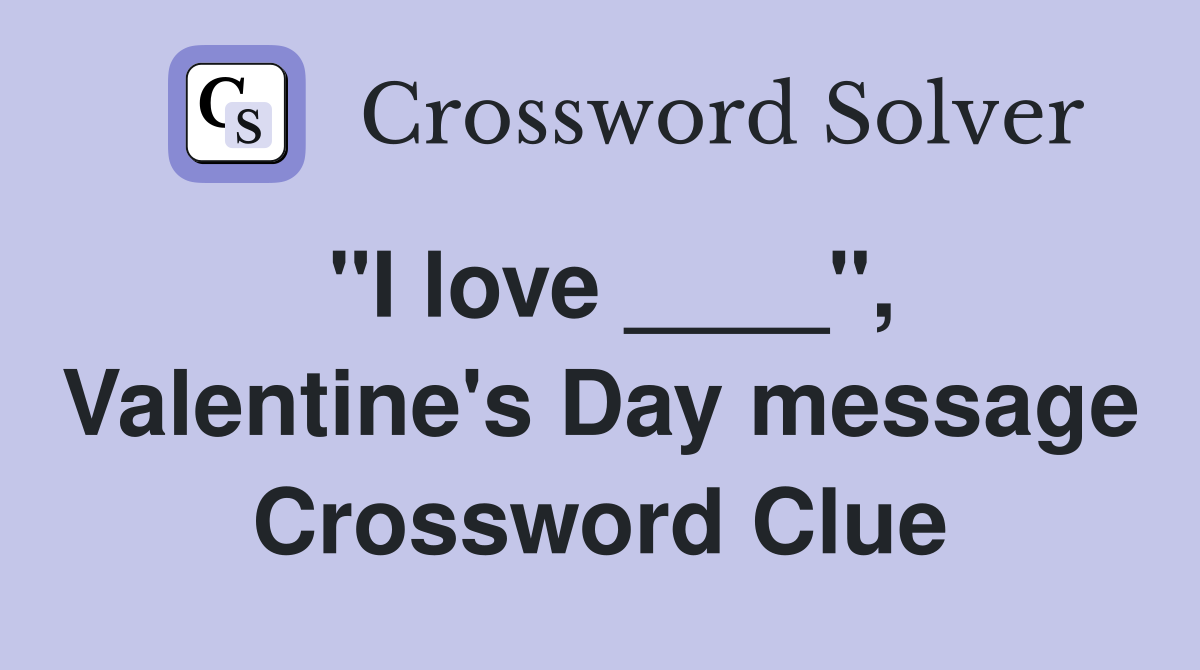 "I love ____", Valentine's Day message Crossword Clue