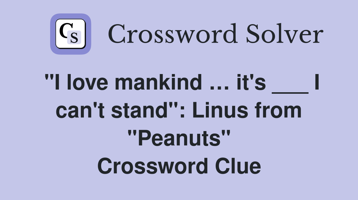 "I love mankind … it's ___ I can't stand": Linus from "Peanuts" Crossword Clue