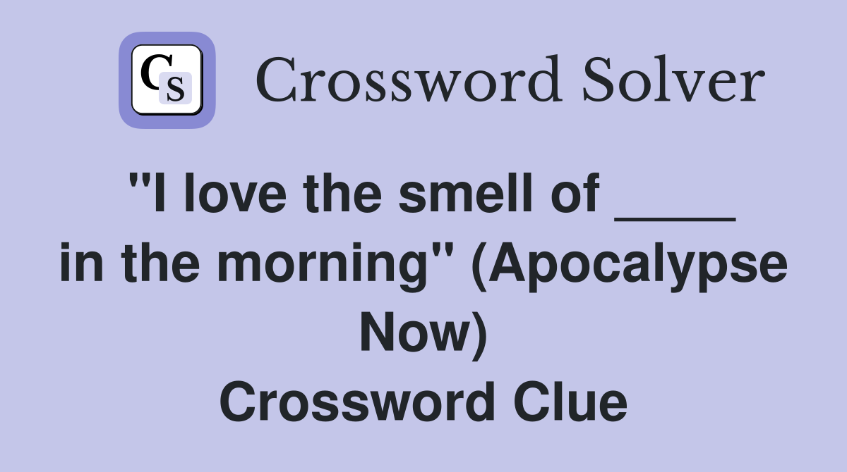"I love the smell of ____ in the morning" (Apocalypse Now) Crossword Clue