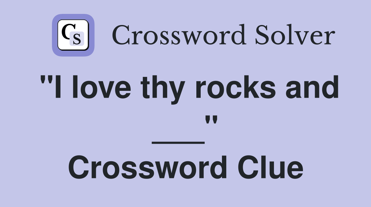 "I love thy rocks and ___" Crossword Clue