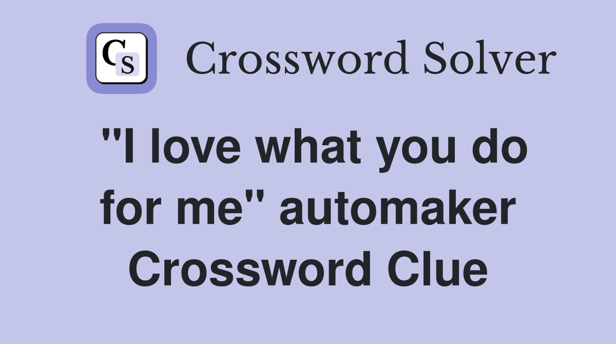 "I love what you do for me" automaker Crossword Clue