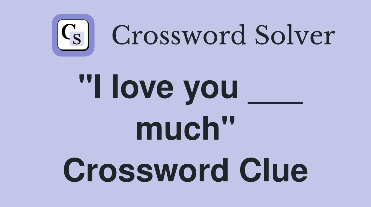 "I love you ___ much" Crossword Clue