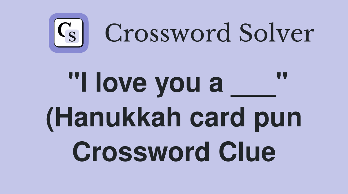 quot I love you a quot (Hanukkah card pun) Crossword Clue Answers quot I love you a quot (Hanukkah card pun) Crossword Clue Answers