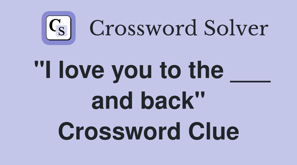 "I love you to the ___ and back" Crossword Clue