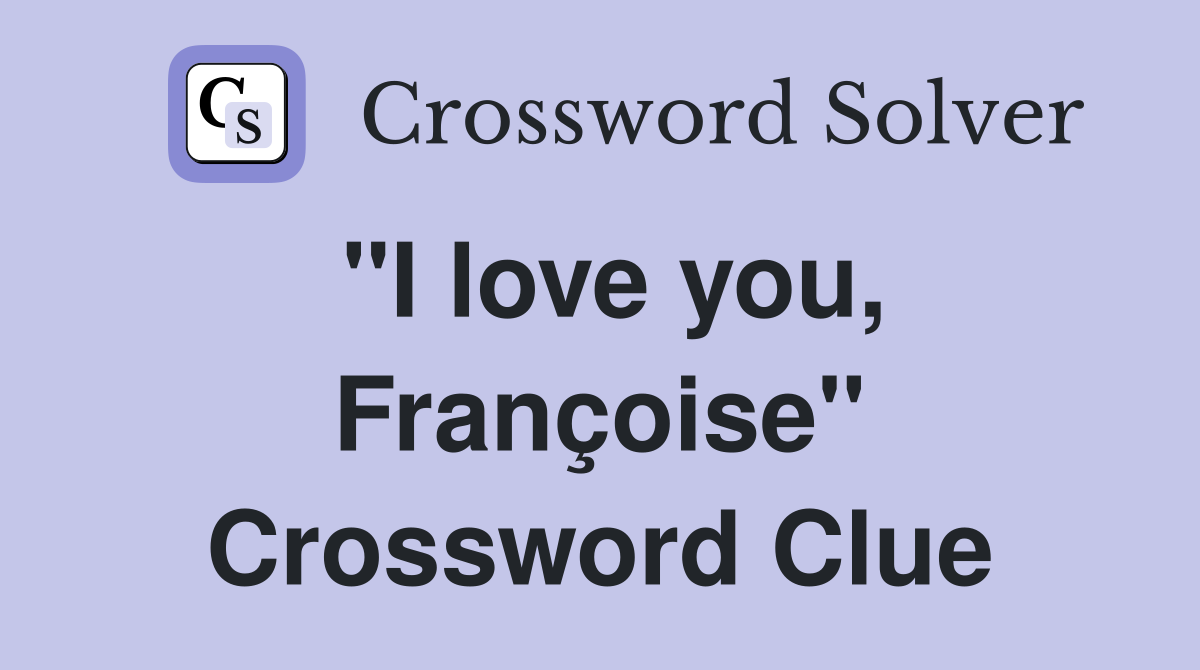 "I love you, Françoise" Crossword Clue