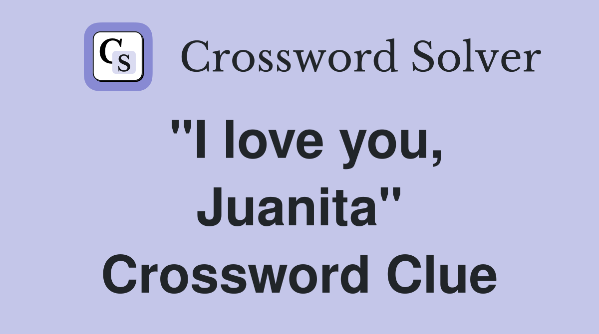 "I love you, Juanita" Crossword Clue