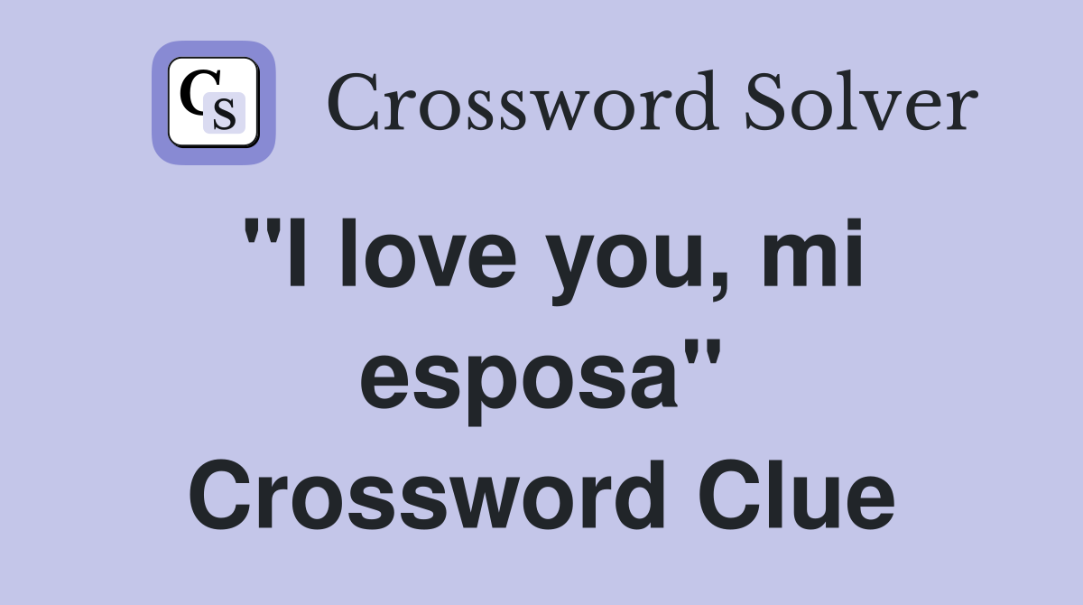 "I love you, mi esposa" Crossword Clue