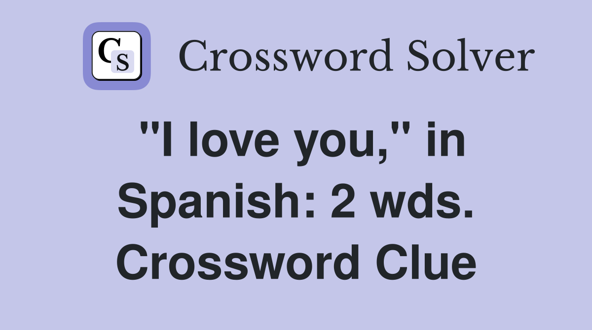 "I love you," in Spanish: 2 wds. Crossword Clue
