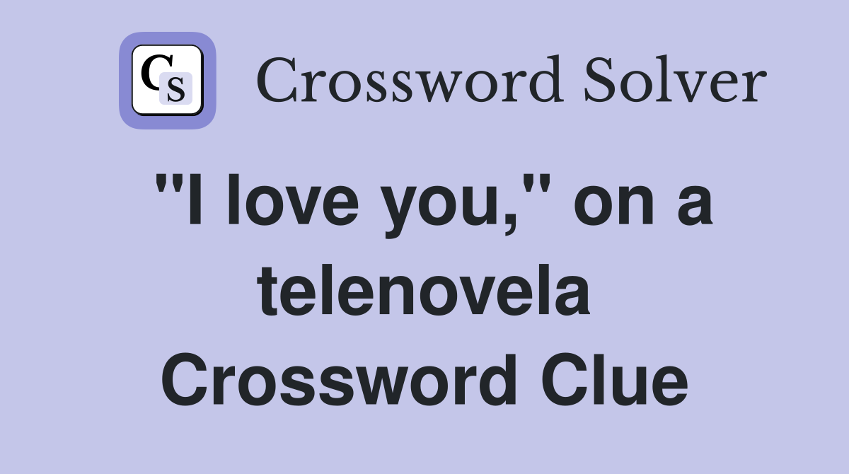 "I love you," on a telenovela Crossword Clue