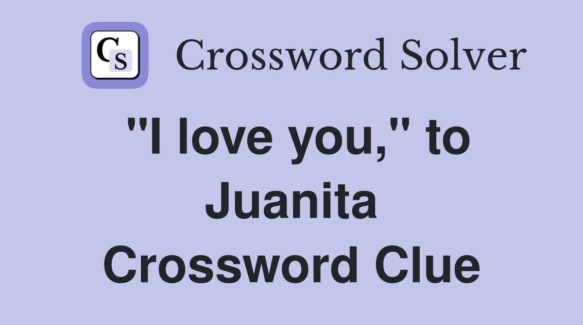 "I love you," to Juanita Crossword Clue