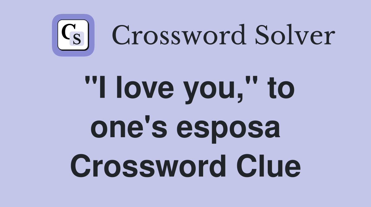 "I love you," to one's esposa Crossword Clue