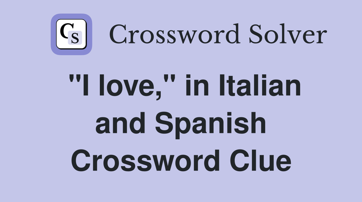"I love," in Italian and Spanish Crossword Clue