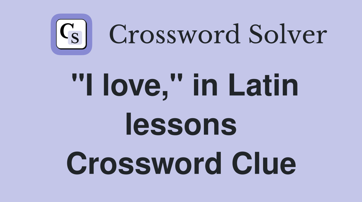 "I love," in Latin lessons Crossword Clue