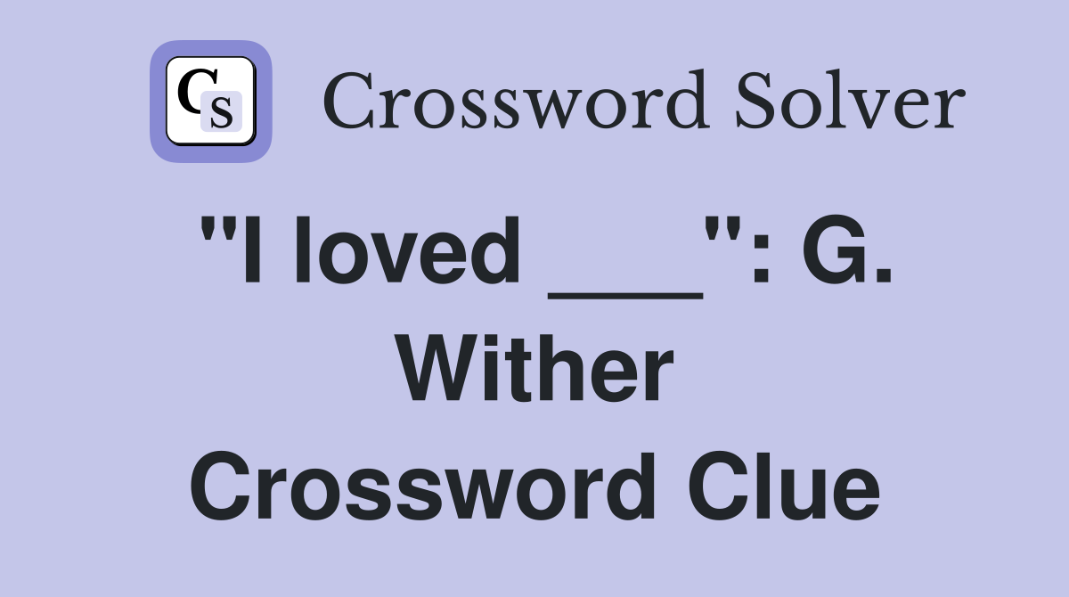 "I loved ___": G. Wither Crossword Clue