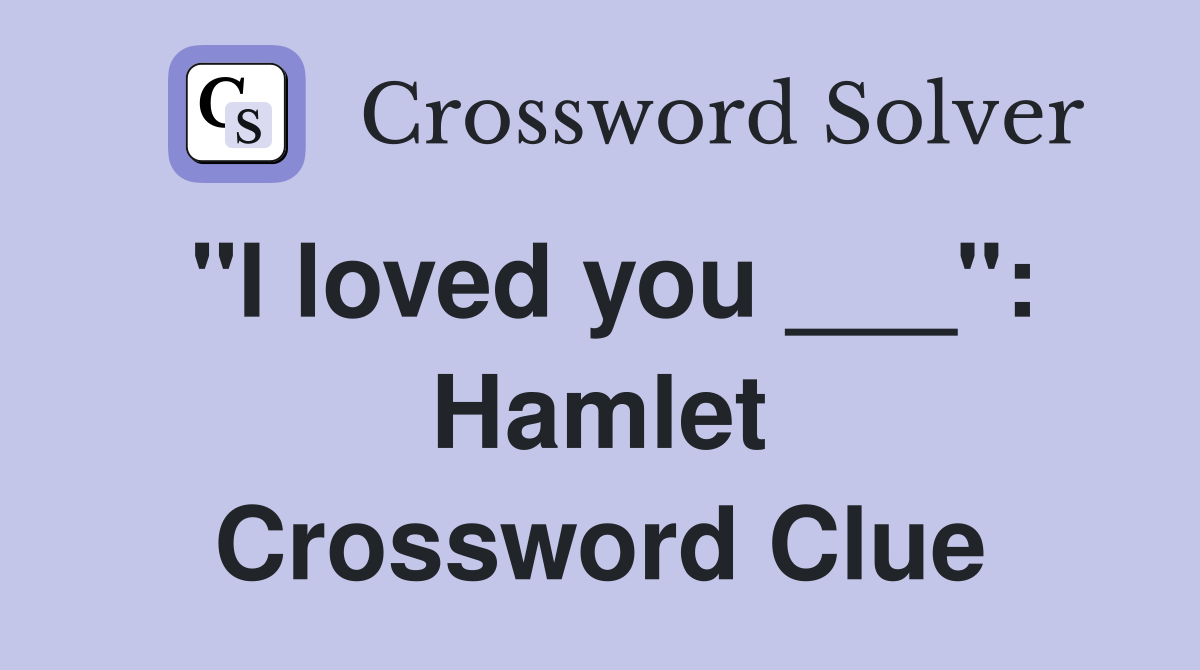 "I loved you ___": Hamlet Crossword Clue
