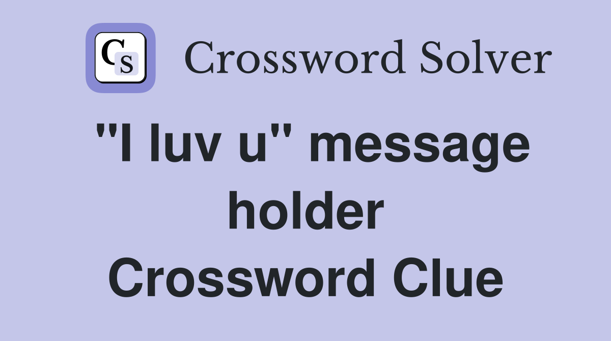 "I luv u" message holder Crossword Clue