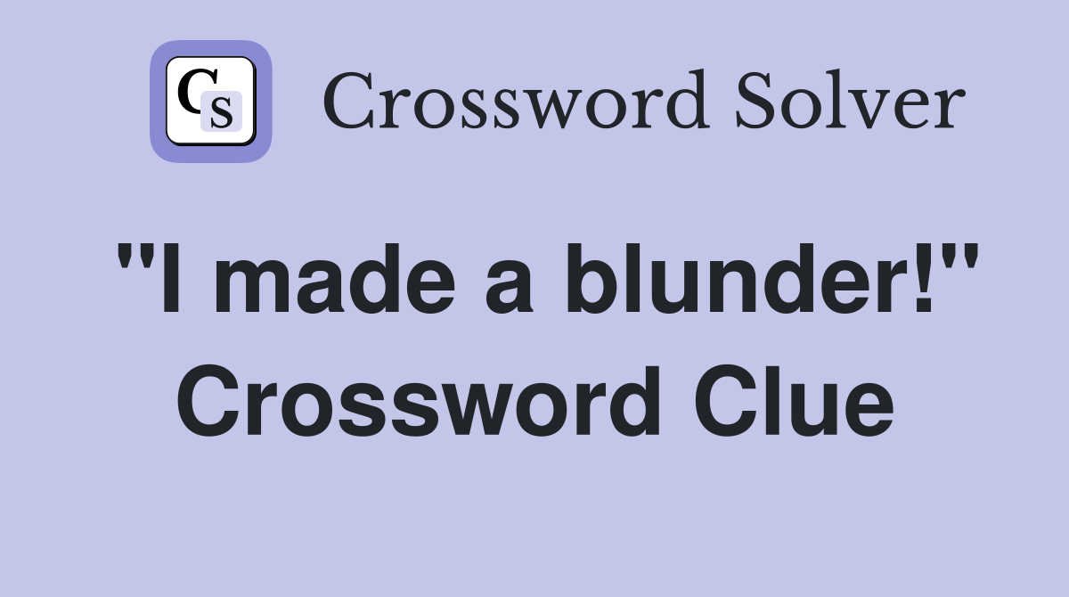quot I made a blunder quot Crossword Clue Answers Crossword Solver