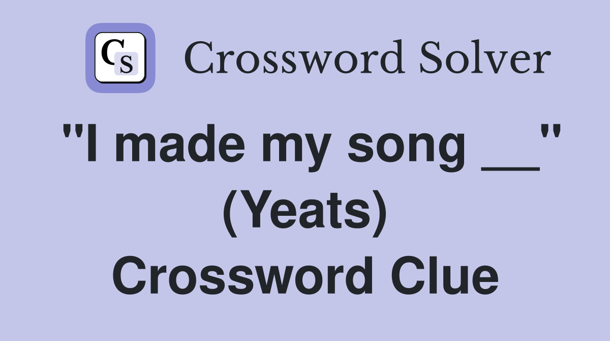 "I made my song __" (Yeats) Crossword Clue