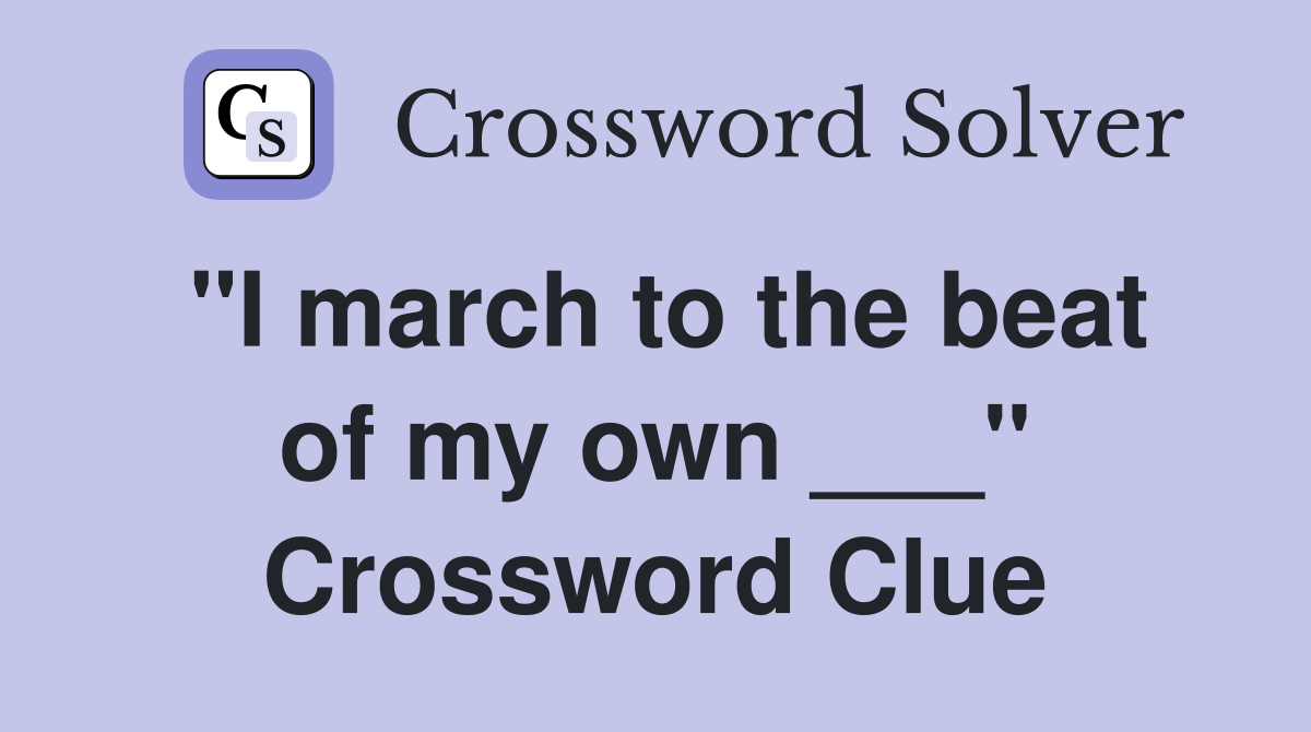 "I march to the beat of my own ___" Crossword Clue