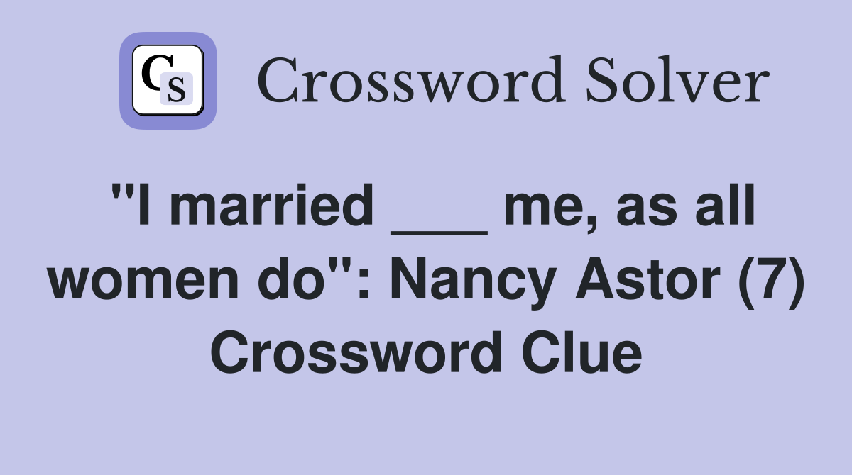 quot I married me as all women do quot : Nancy Astor (7) Crossword Clue