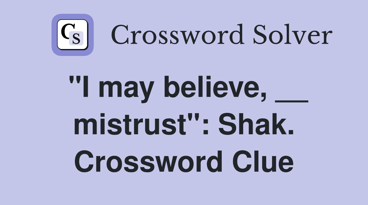 "I may believe, __ mistrust": Shak. Crossword Clue