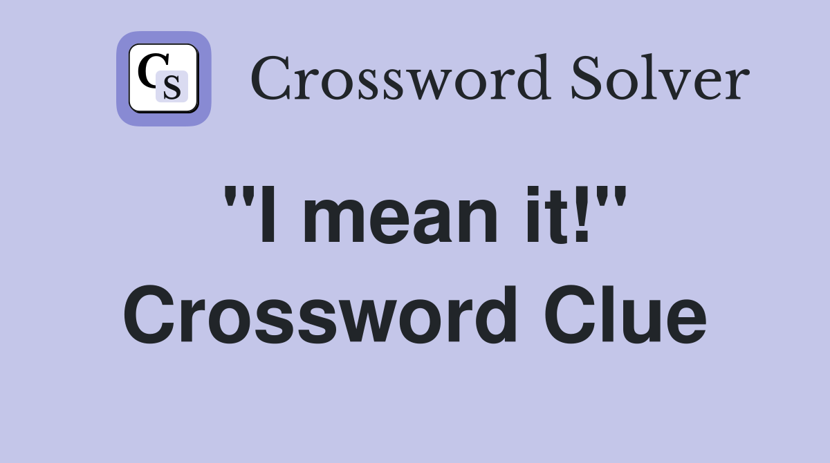 "I mean it!" Crossword Clue