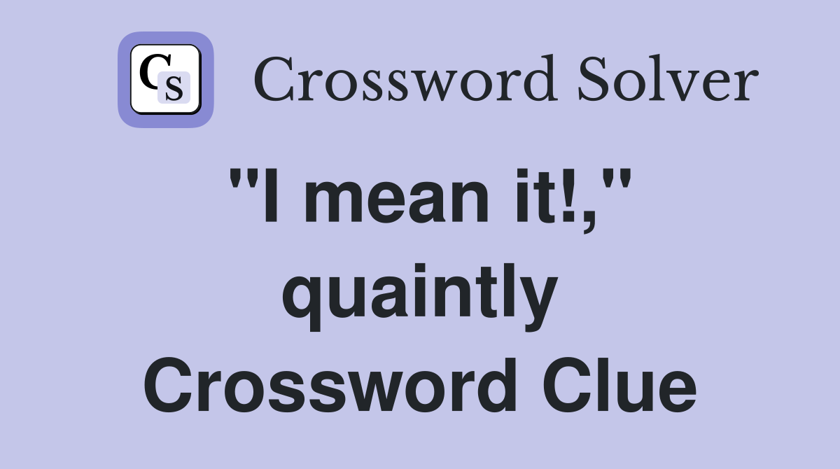 "I mean it!," quaintly Crossword Clue