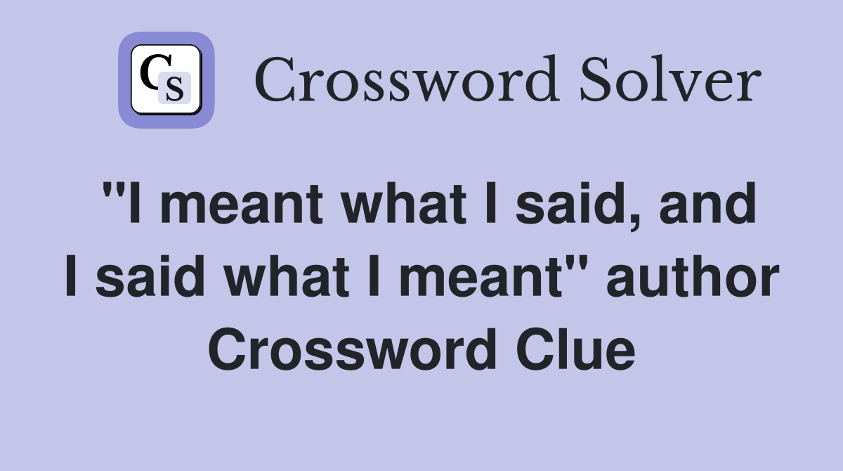 "I meant what I said, and I said what I meant" author Crossword Clue