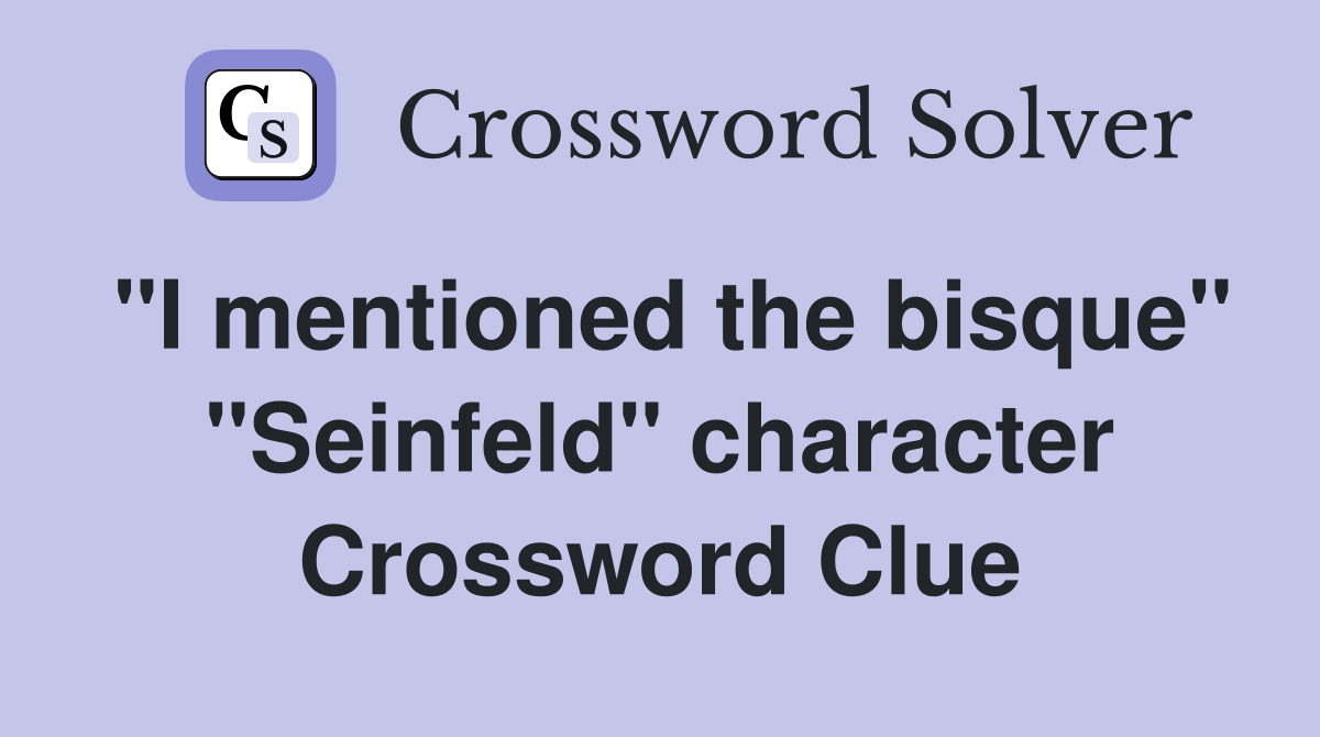 "I mentioned the bisque" "Seinfeld" character Crossword Clue