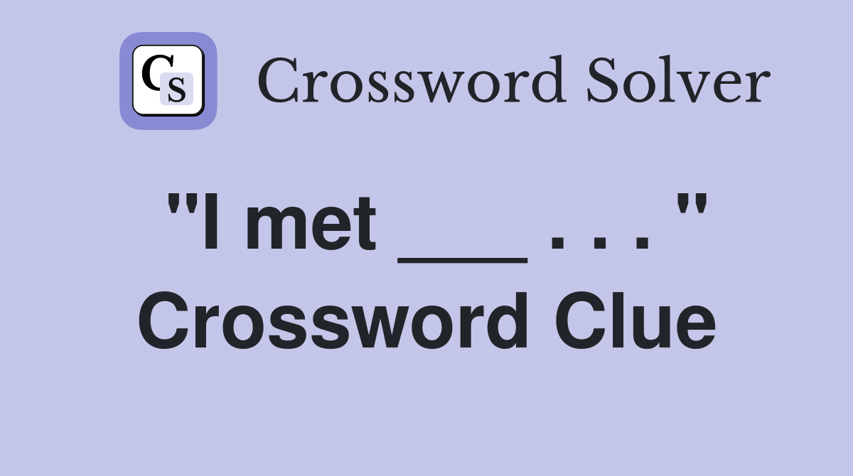 "I met ___ . . . " Crossword Clue