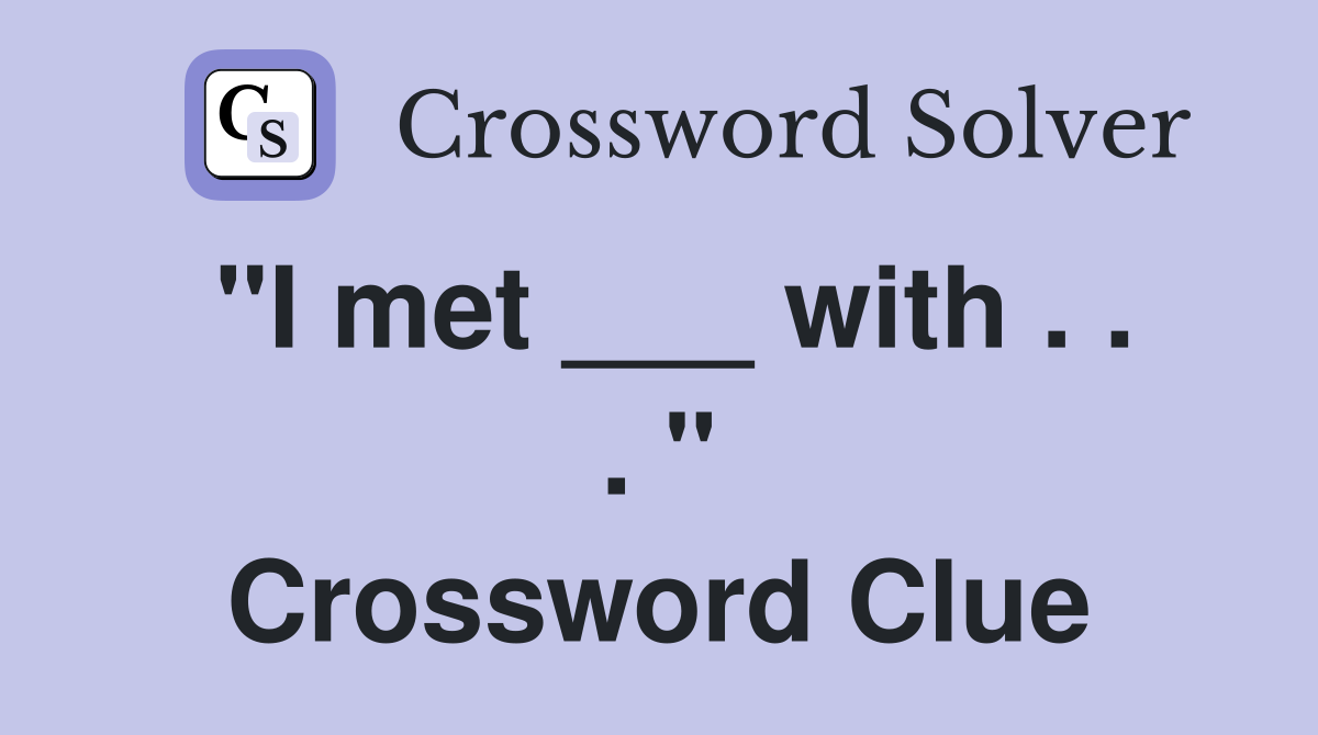 "I met ___ with . . . " Crossword Clue