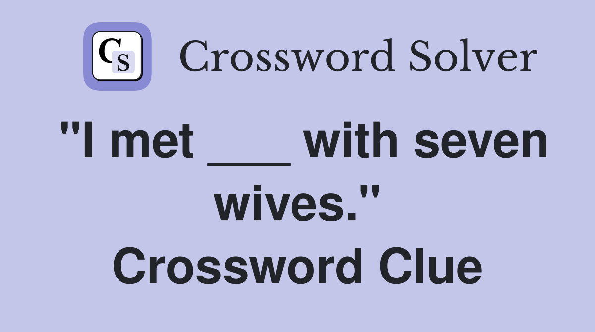 "I met ___ with seven wives." Crossword Clue