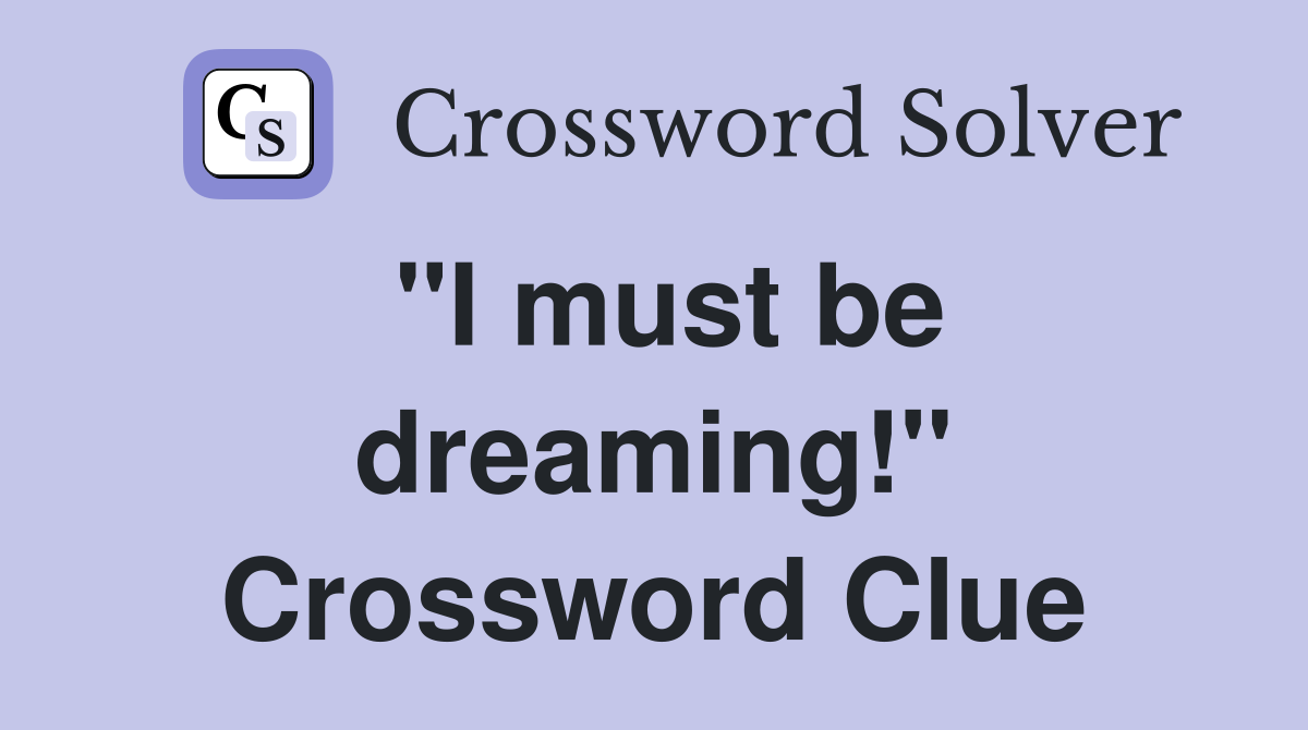 "I must be dreaming!" Crossword Clue