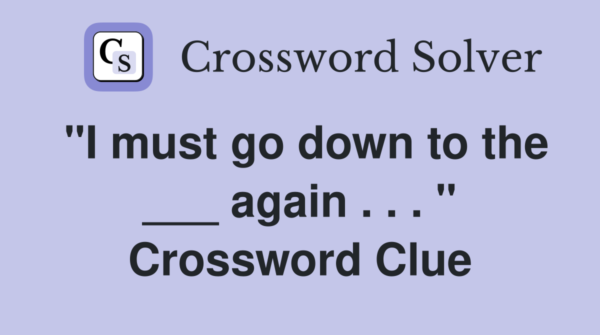 "I must go down to the ___ again . . . " Crossword Clue