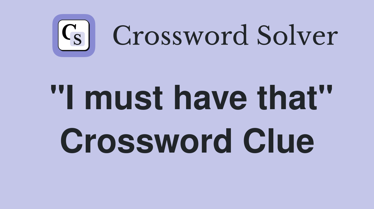 "I must have that" Crossword Clue
