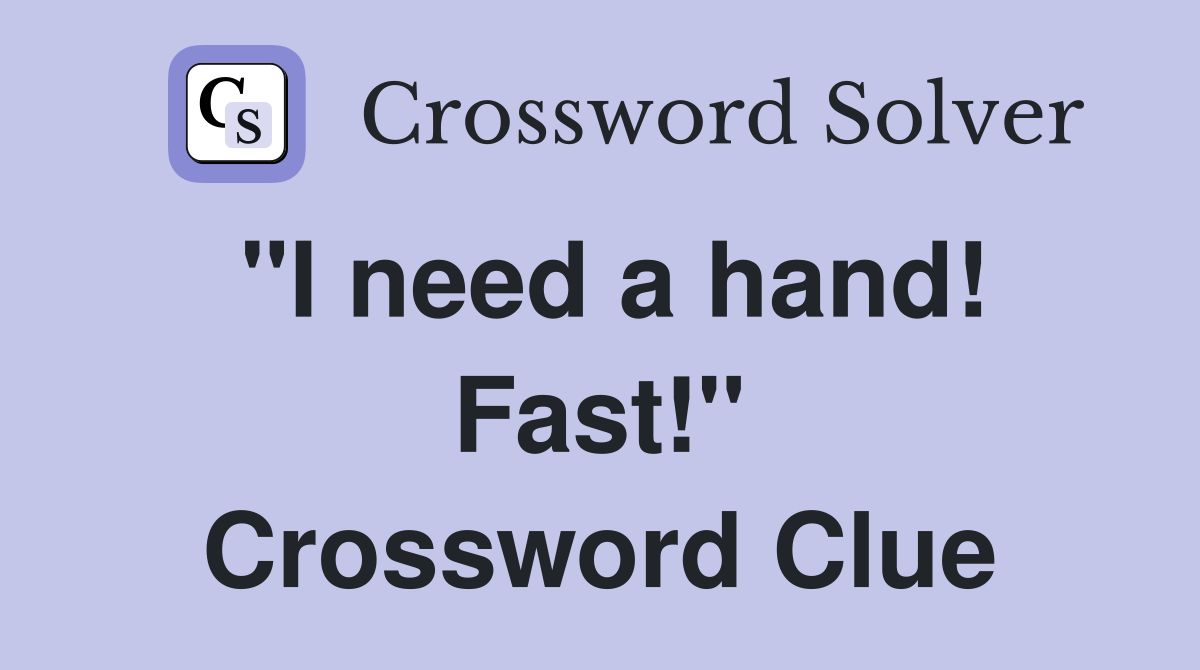 "I need a hand! Fast!" Crossword Clue