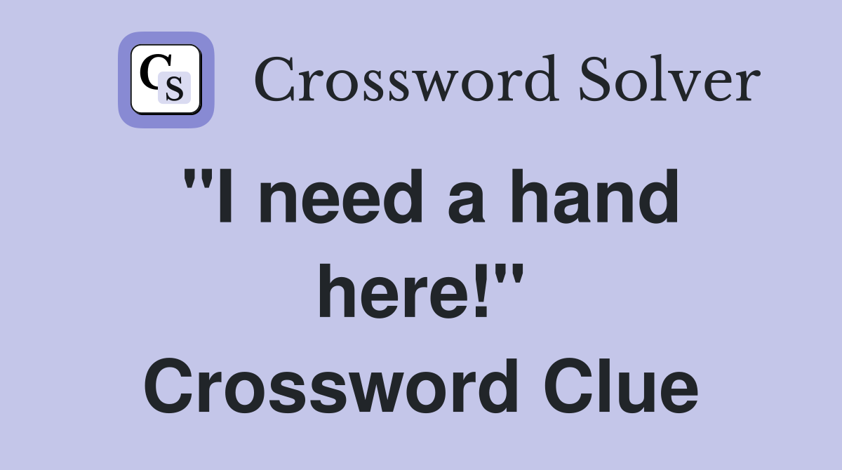 "I need a hand here!" Crossword Clue