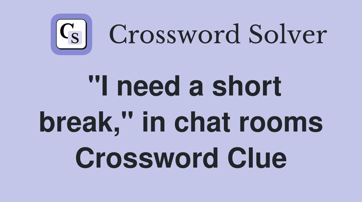 "I need a short break," in chat rooms Crossword Clue