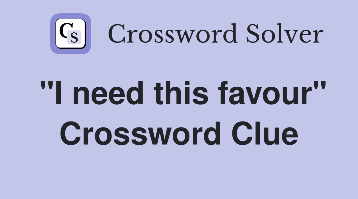 "I need this favour" Crossword Clue